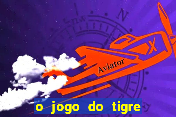 o jogo do tigre da dinheiro